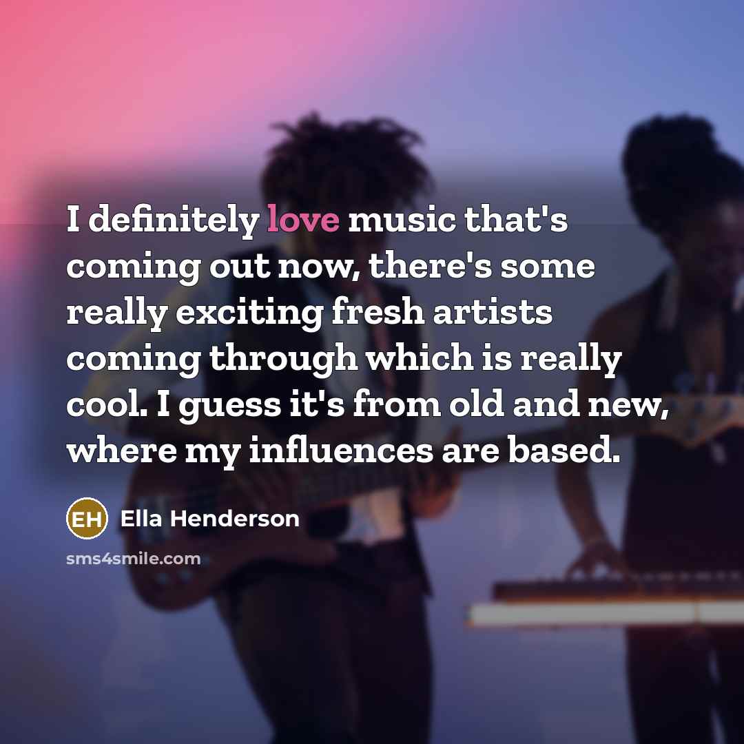“I definitely love music that's coming out now, there's some…” quote by Ella Henderson