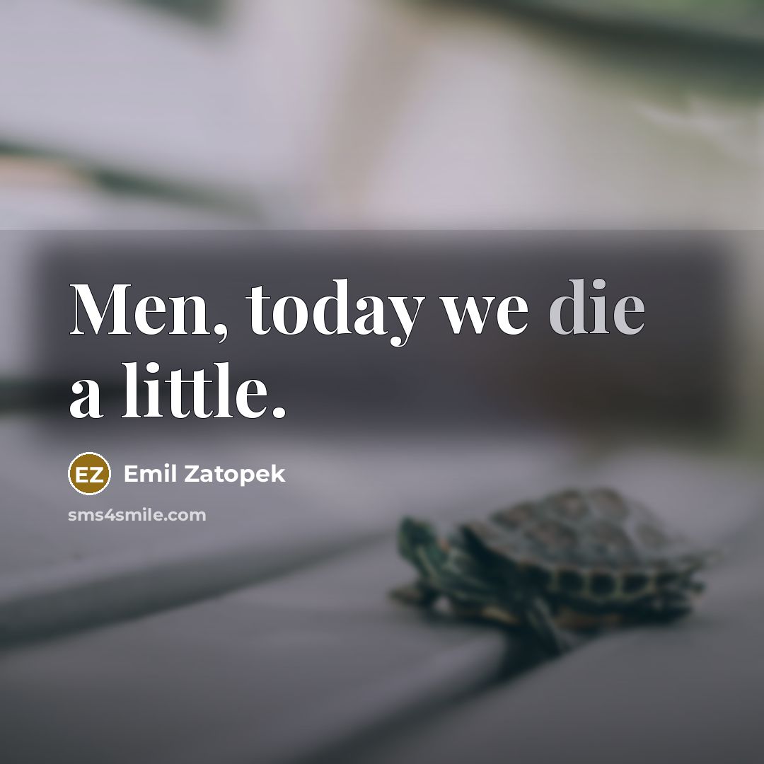 “Men, today we die a little.” quote by Emil Zatopek