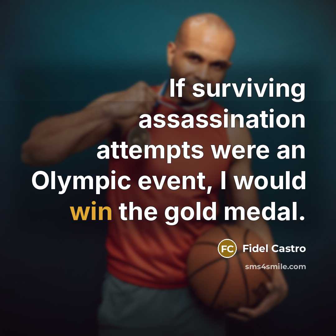 “If surviving assassination attempts were an Olympic event, I would…” quote by Fidel Castro