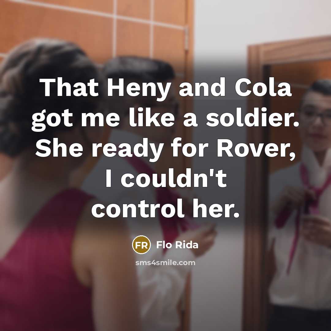 “That Heny and Cola got me like a soldier. She…” quote by Flo Rida