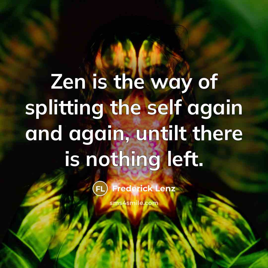 “Zen is the way of splitting the self again and…” quote by Frederick Lenz