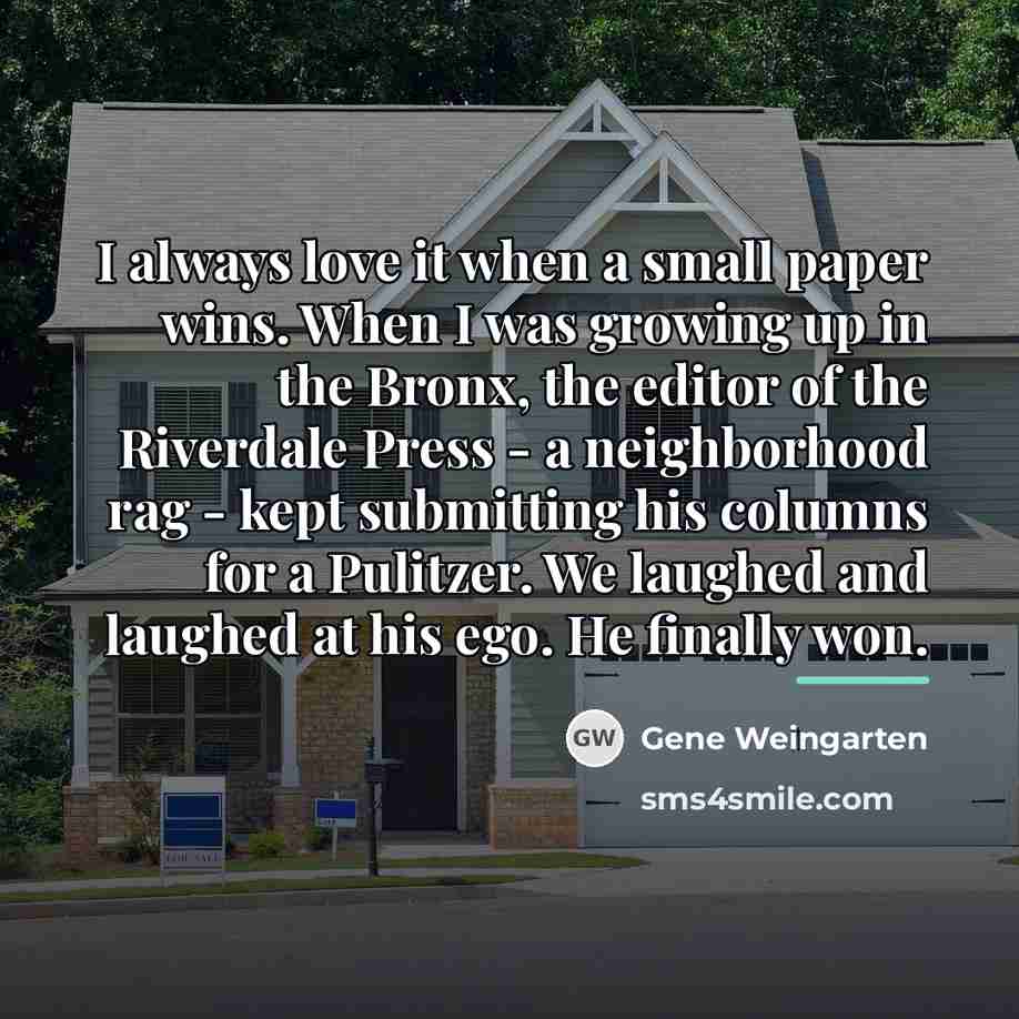 “I always love it when a small paper wins. When…” quote by Gene Weingarten