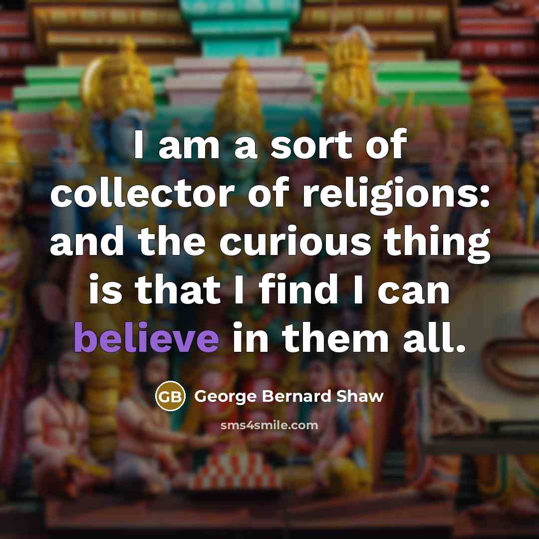 “I am a sort of collector of religions: and the…” quote by George Bernard Shaw
