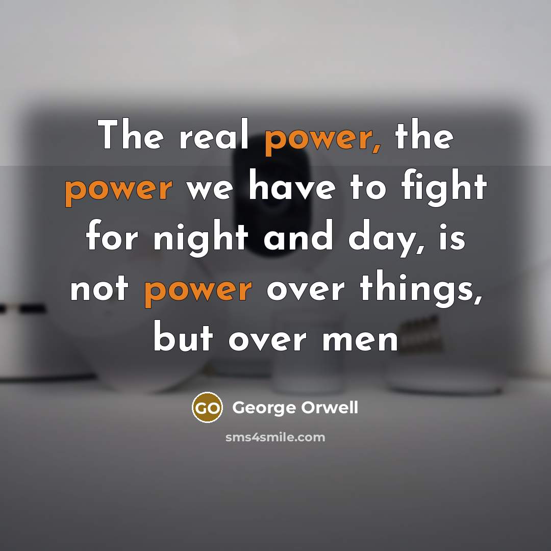 “The real power, the power we have to fight for…” quote by George Orwell