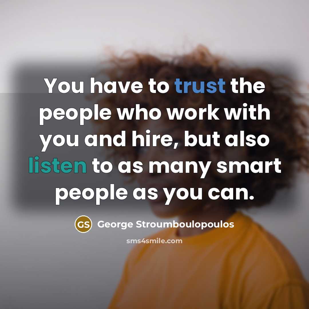 “You have to trust the people who work with you…” quote by George Stroumboulopoulos