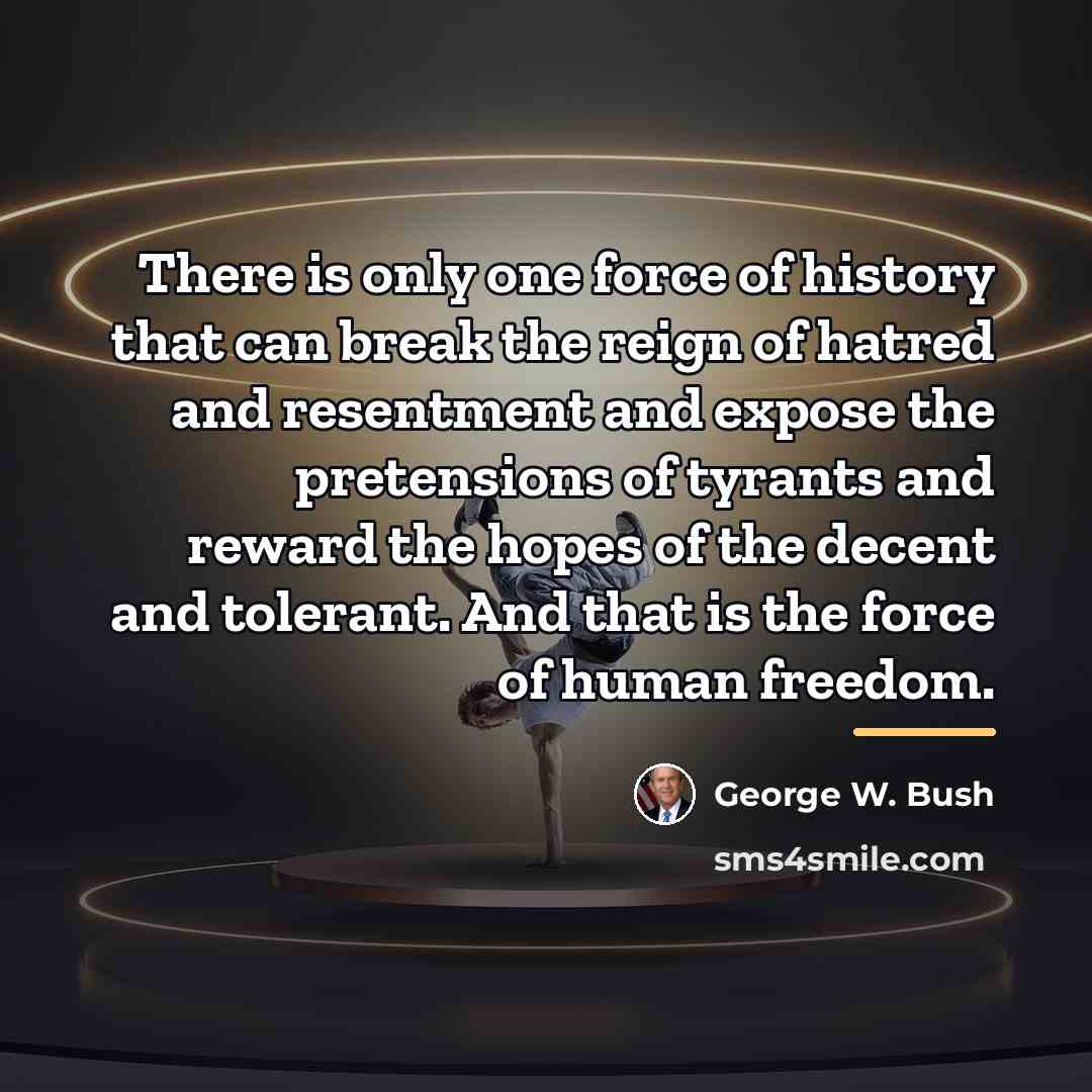 “There is only one force of history that can break…” quote by George W. Bush