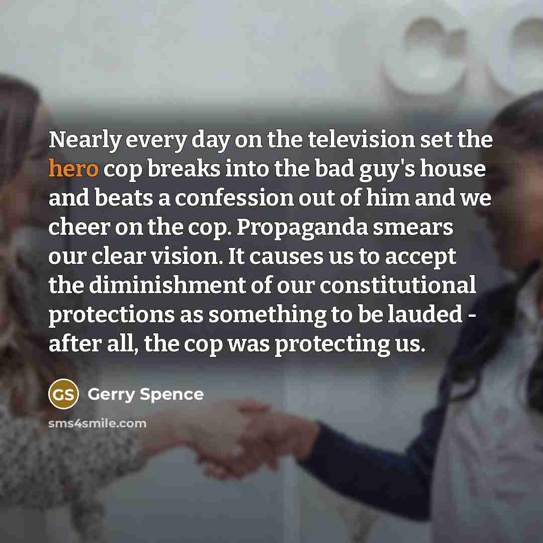 “Nearly every day on the television set the hero cop…” quote by Gerry Spence