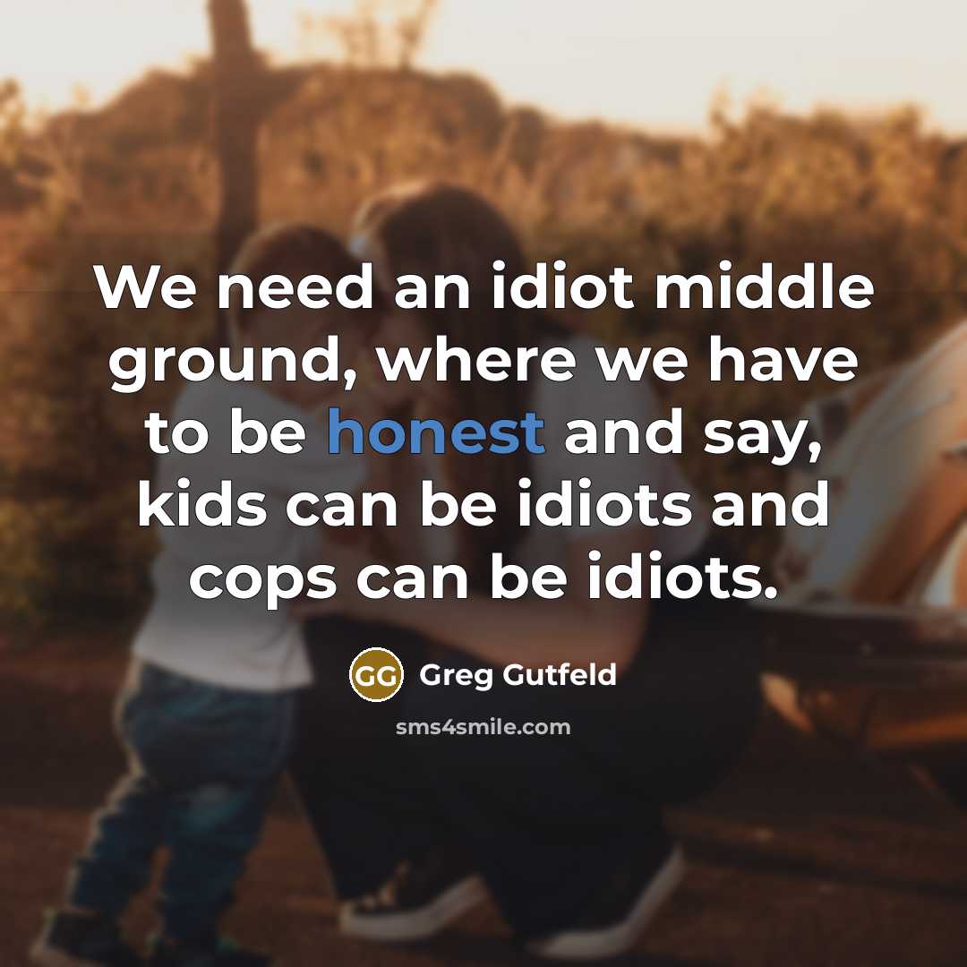 “We need an idiot middle ground, where we have to…” quote by Greg Gutfeld