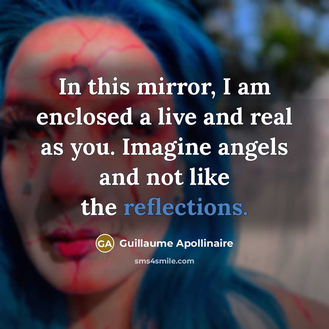 “In this mirror, I am enclosed a live and real…” quote by Guillaume Apollinaire