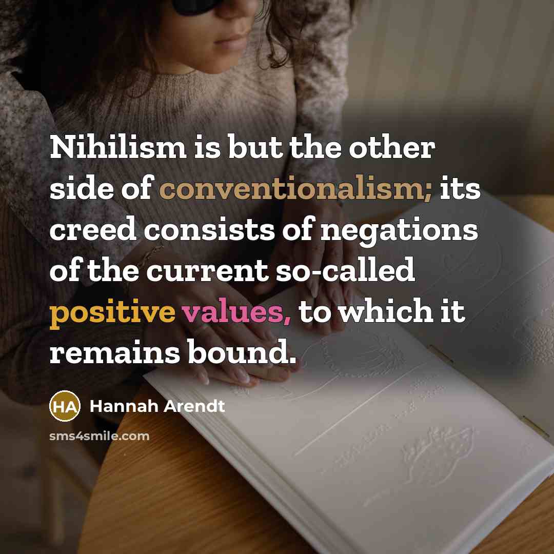 “Nihilism is but the other side of conventionalism; its creed…” quote by Hannah Arendt