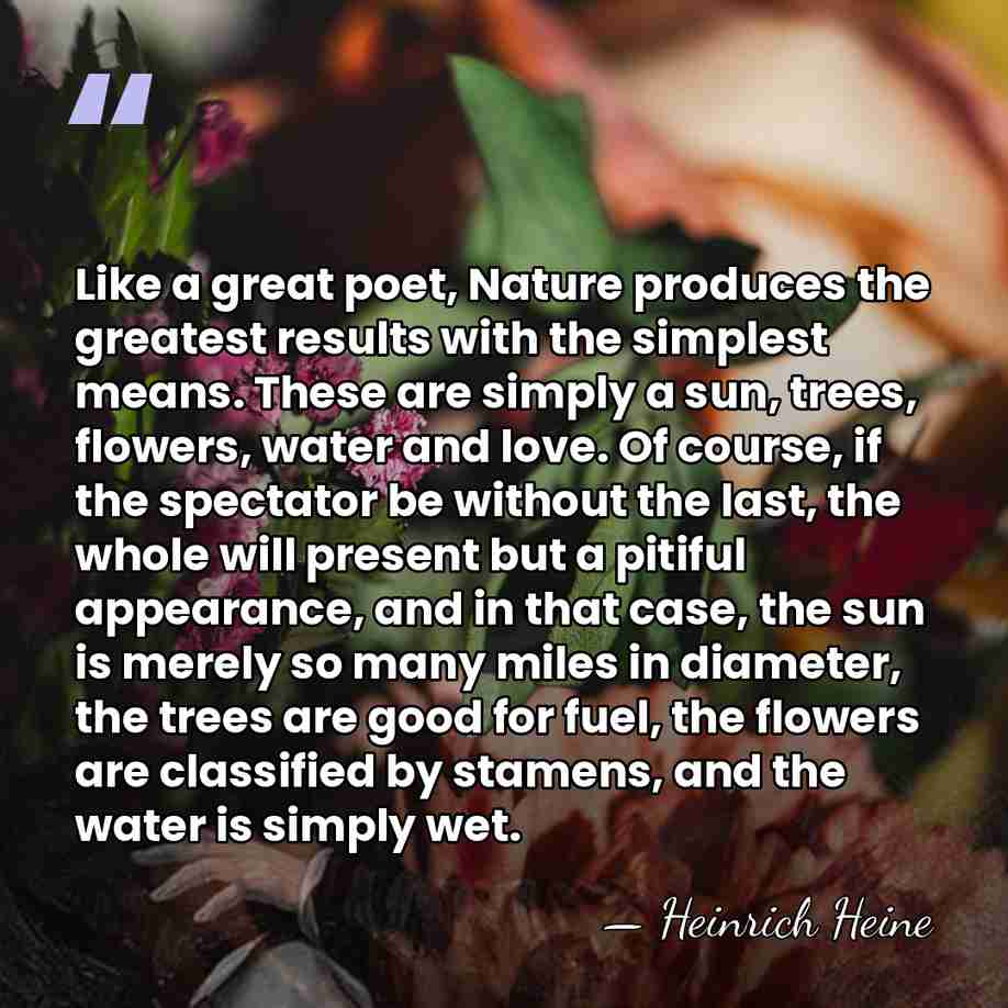 Like a great poet, Nature produces the greatest results with the simplest&hellip; - Heinrich Heine