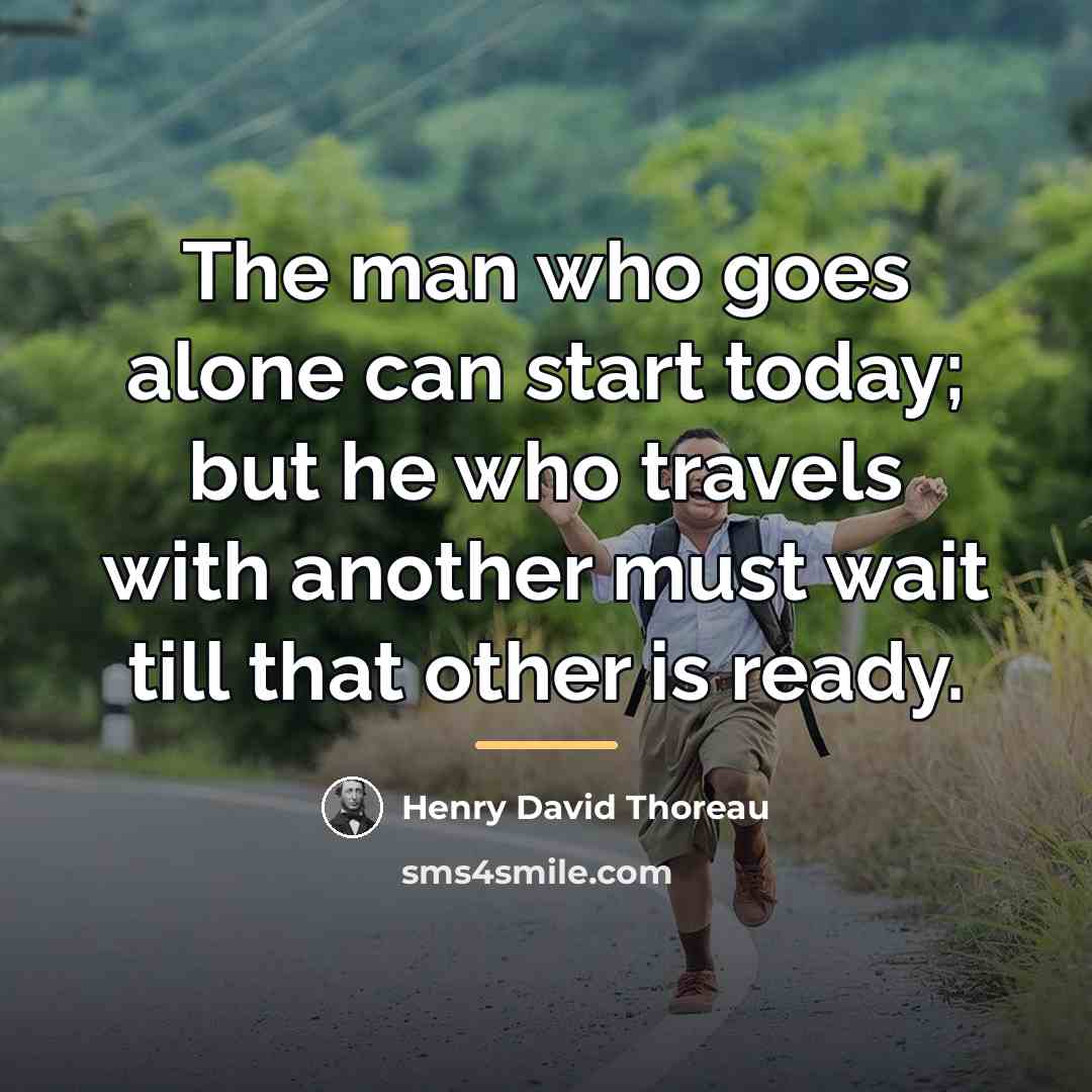 “The man who goes alone can start today; but he…” quote by Henry David Thoreau