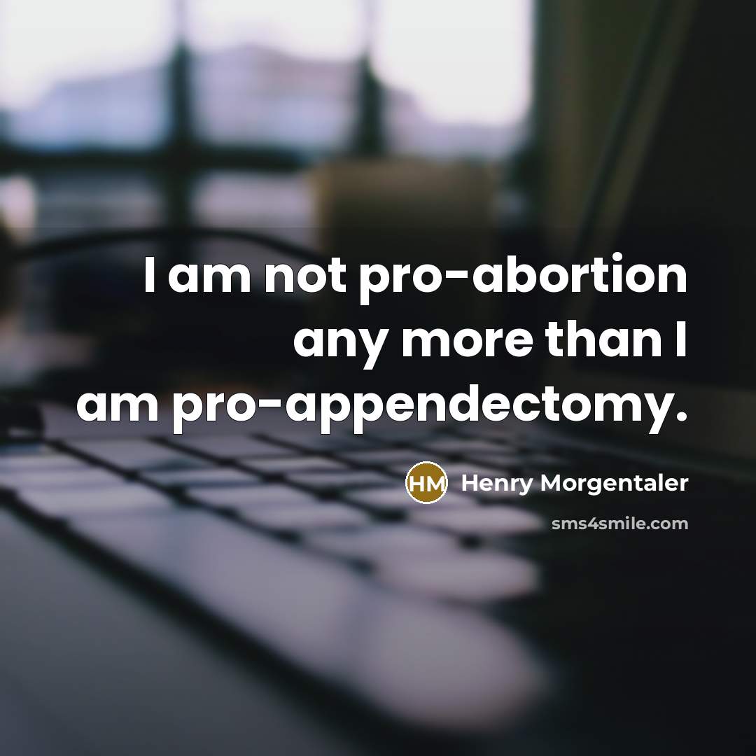 “I am not pro-abortion any more than I am pro-appendectomy.…” quote by Henry Morgentaler
