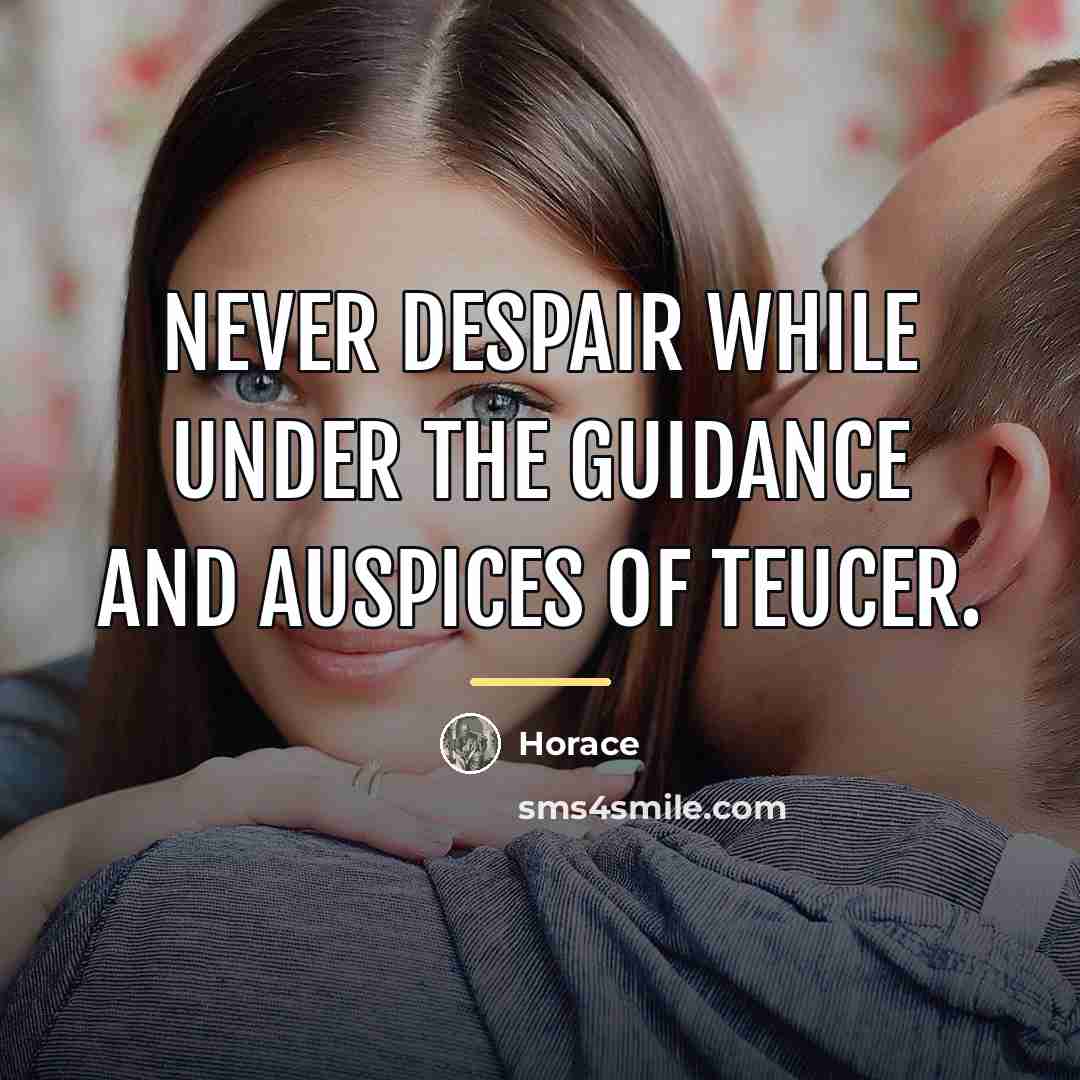 “Never despair while under the guidance and auspices of Teucer.…” quote by Horace