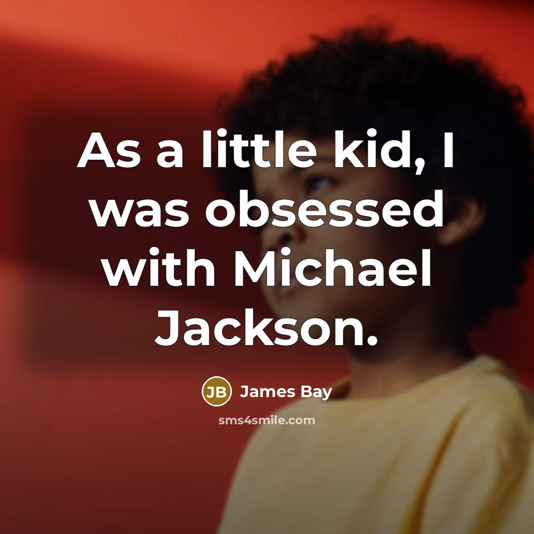 “As a little kid, I was obsessed with Michael Jackson.…” quote by James Bay