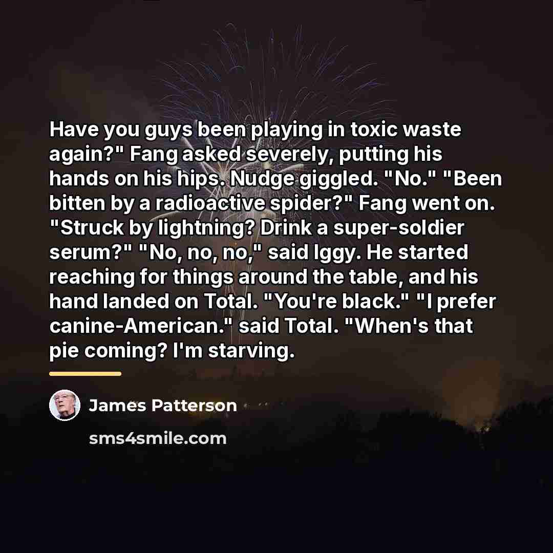 “Have you guys been playing in toxic waste again?" Fang…” quote by James Patterson