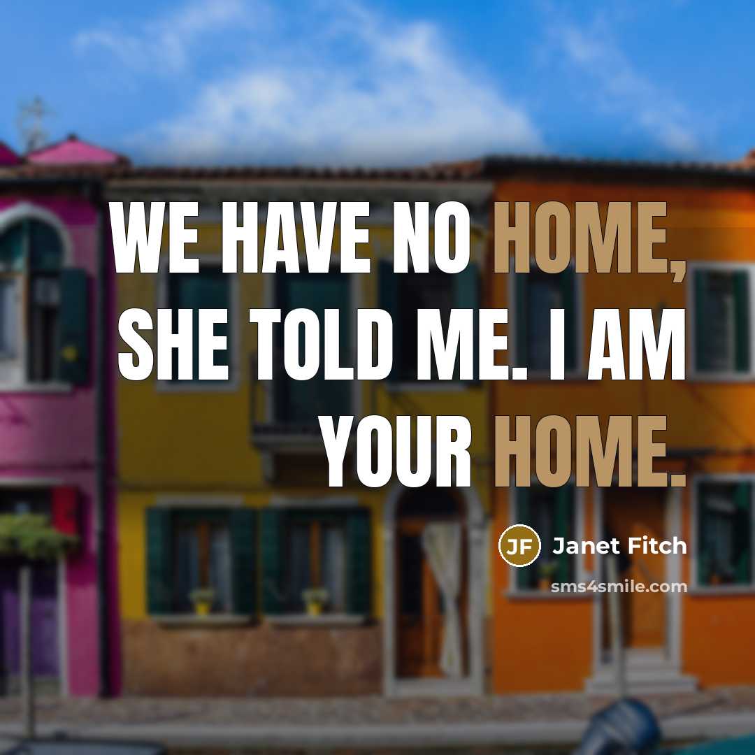 “We have no home, she told me. I am your…” quote by Janet Fitch