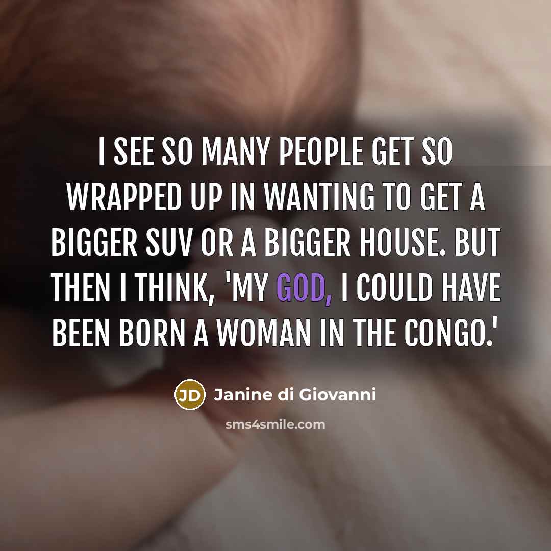 “I see so many people get so wrapped up in…” quote by Janine di Giovanni