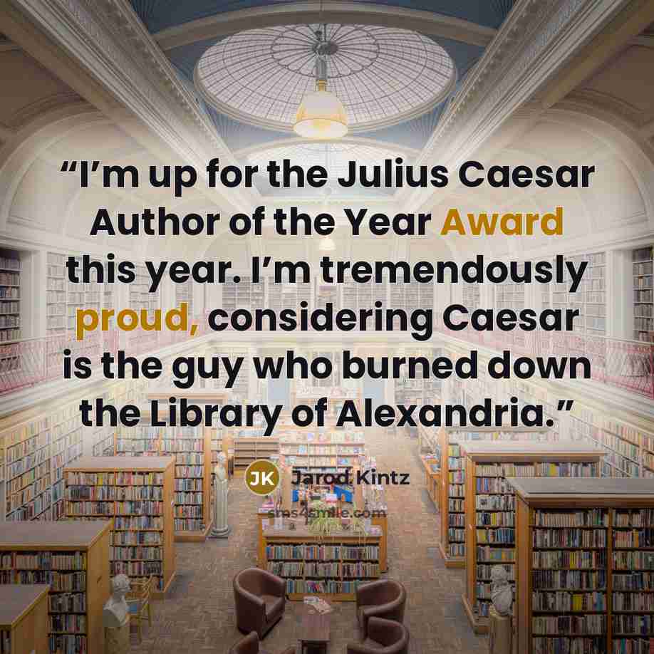 “I’m up for the Julius Caesar Author of the Year Award this year. I’m tremendously proud, considering Caesar is the guy who burned down the Library of Alexandria.” quote by Jarod Kintz