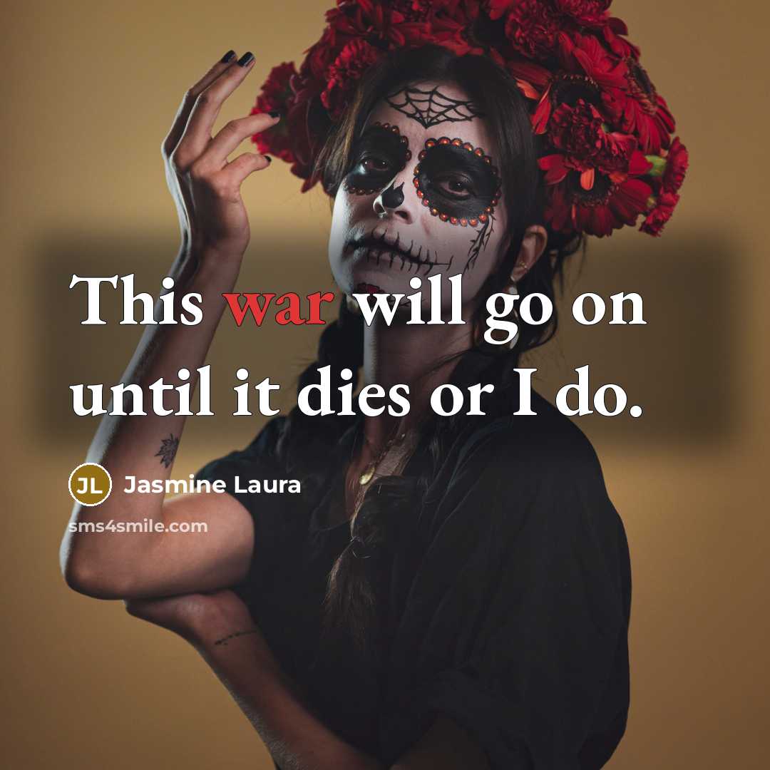 “This war will go on until it dies or I…” quote by Jasmine Laura