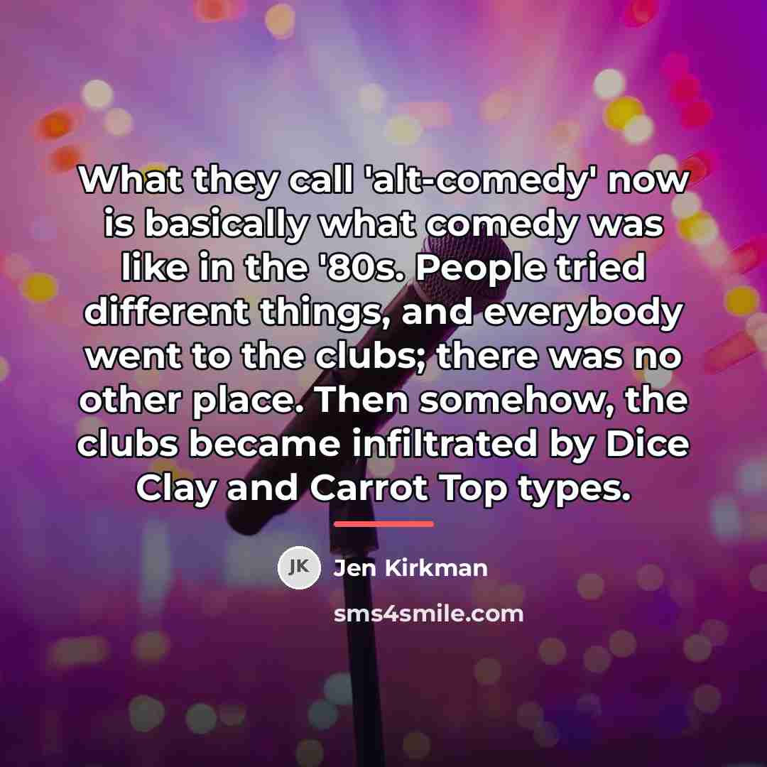 “What they call 'alt-comedy' now is basically what comedy was…” quote by Jen Kirkman