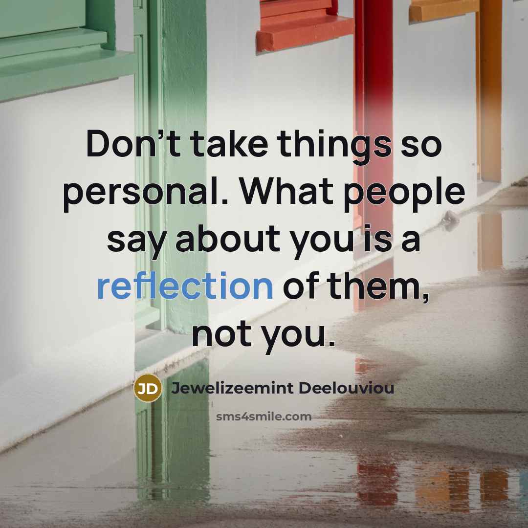 “Don't take things so personal. What people say about you…” quote by Jewelizeemint Deelouviou