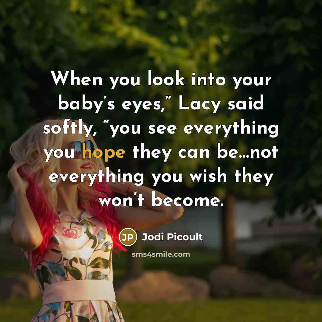 “When you look into your baby’s eyes,” Lacy said softly,…” quote by Jodi Picoult