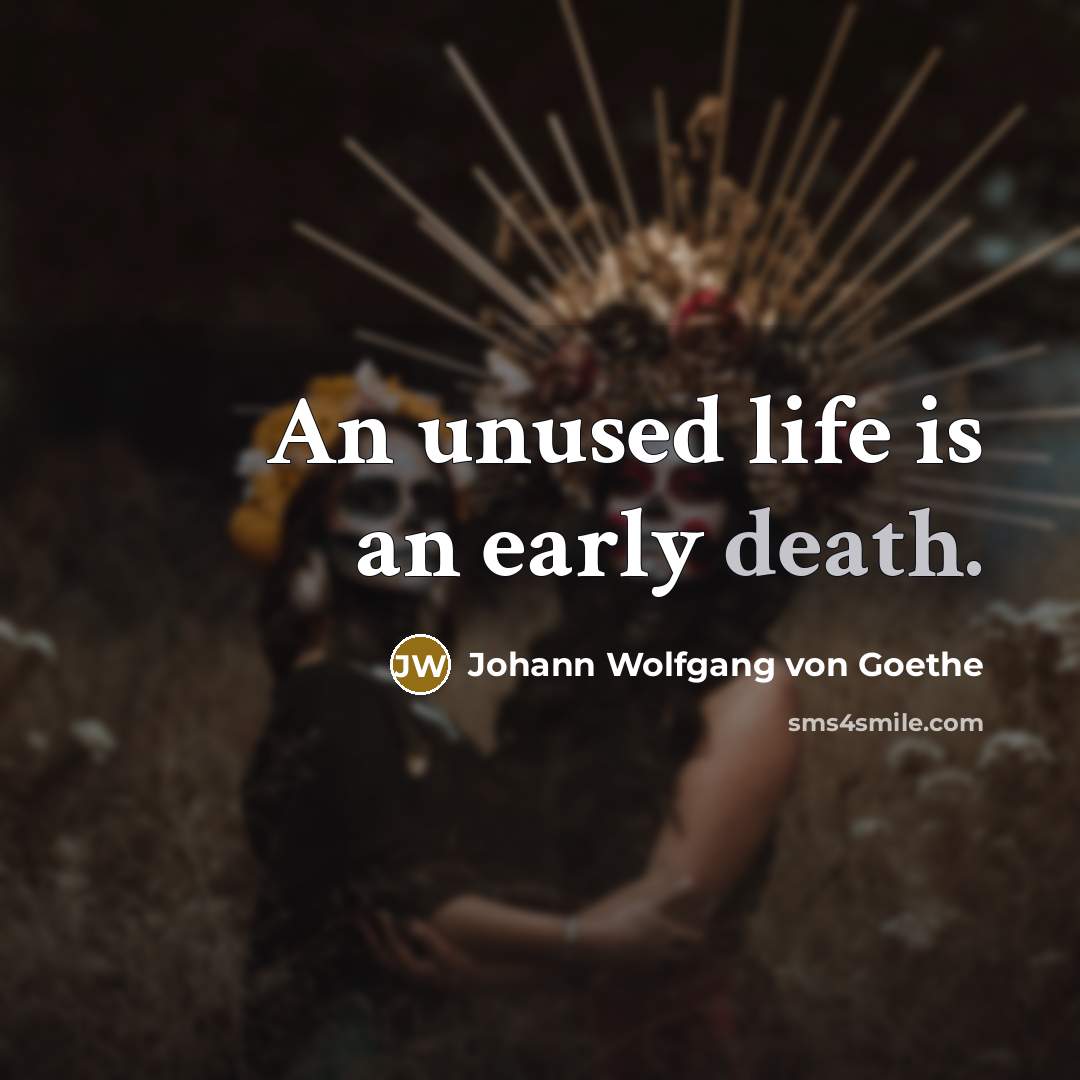 “An unused life is an early death.…” quote by Johann Wolfgang von Goethe
