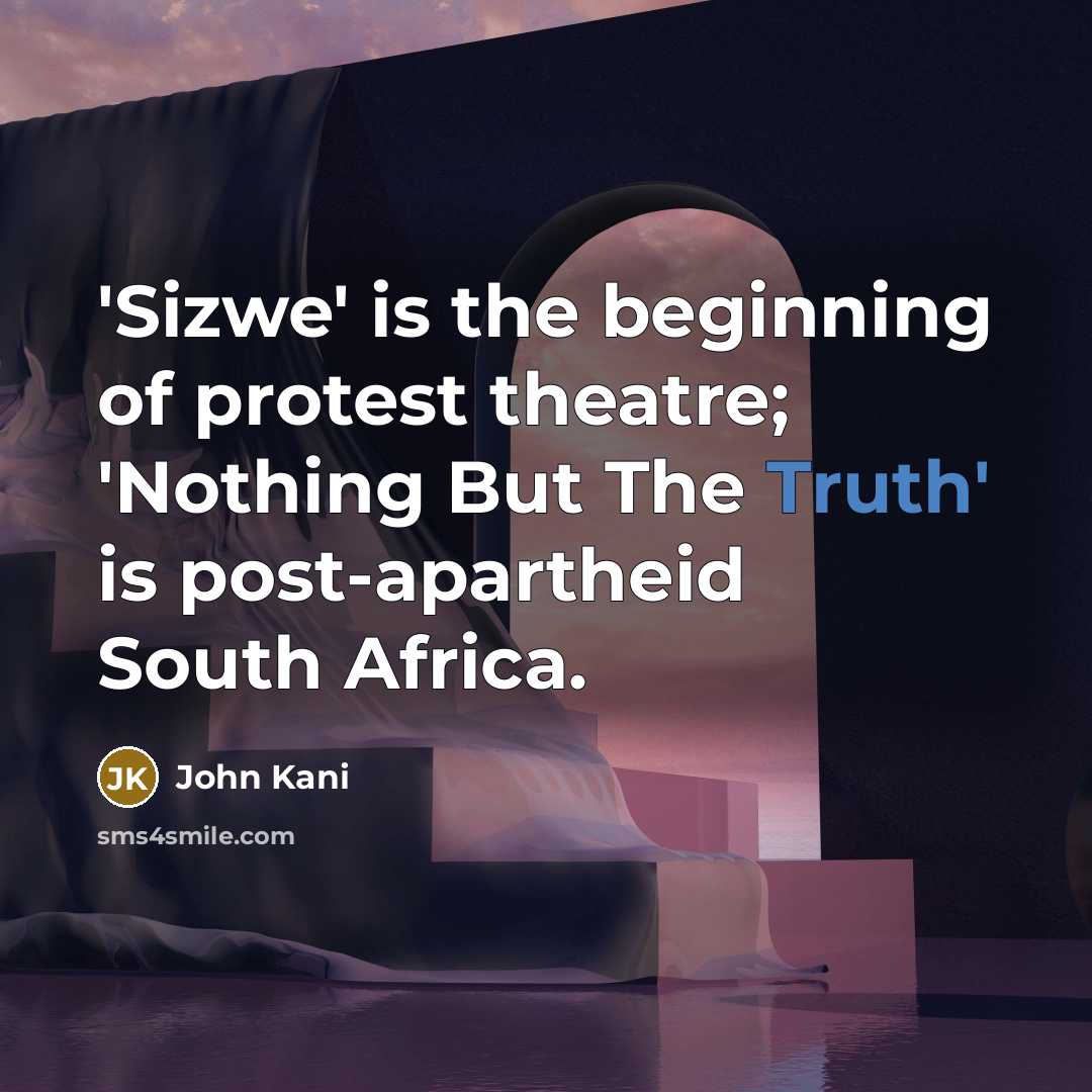 “'Sizwe' is the beginning of protest theatre; 'Nothing But The…” quote by John Kani