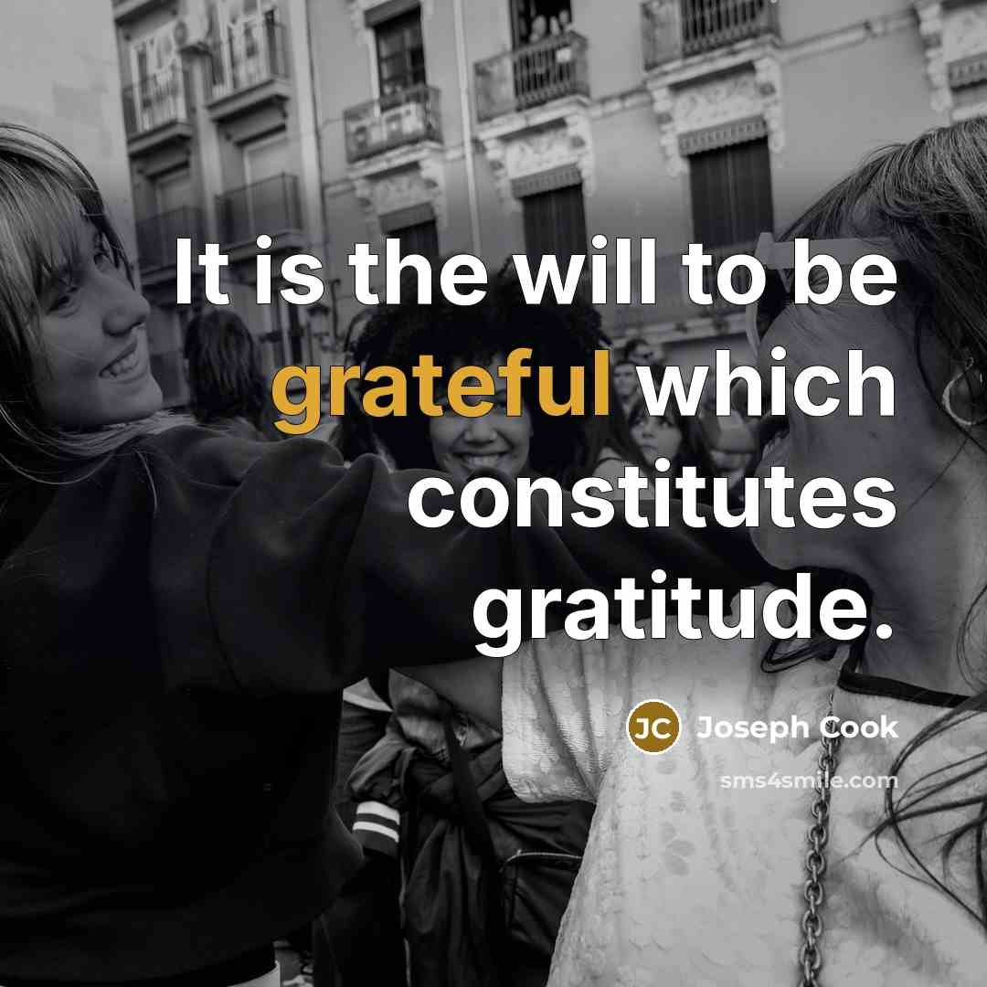 “It is the will to be grateful which constitutes gratitude.…” quote by Joseph Cook