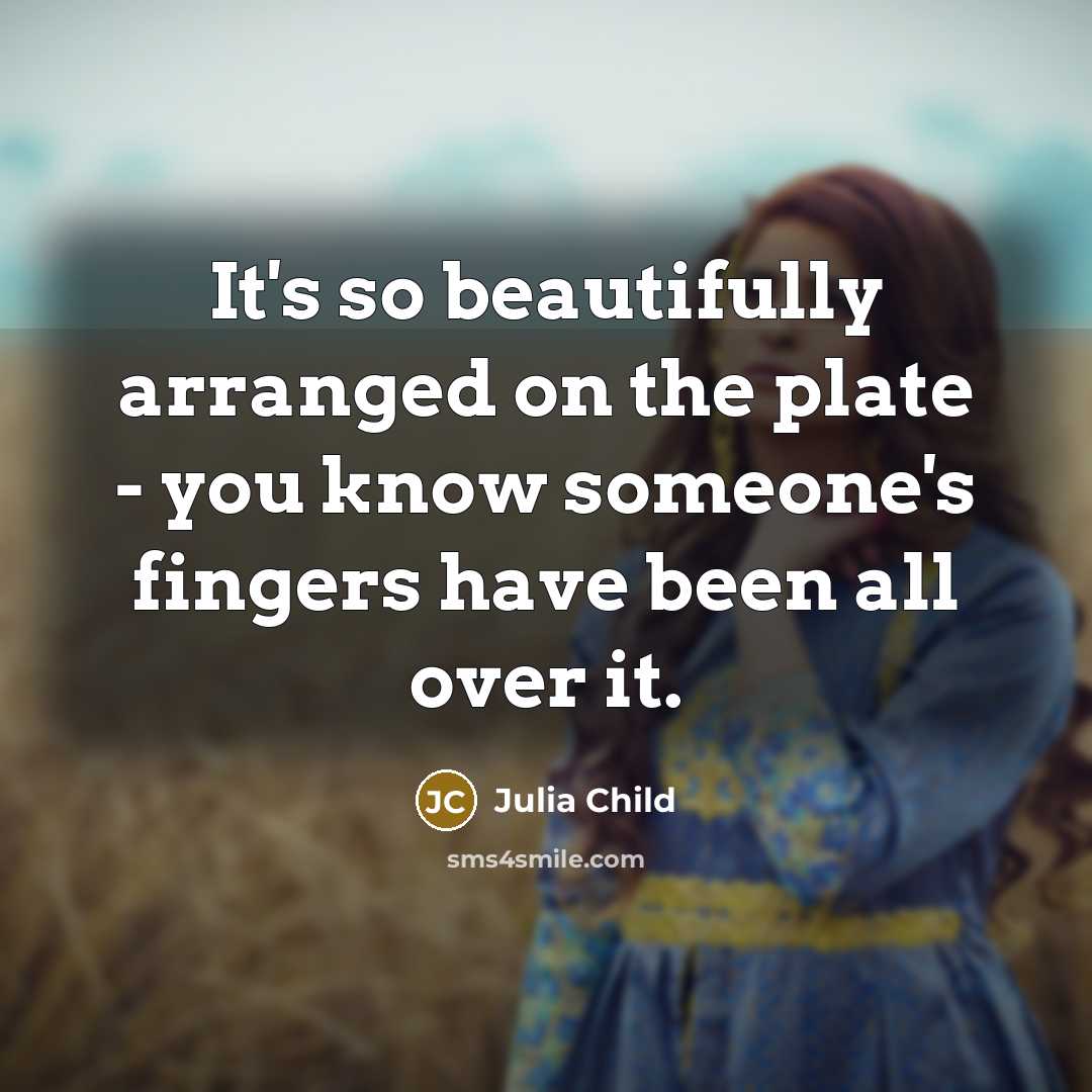 “It's so beautifully arranged on the plate - you know…” quote by Julia Child
