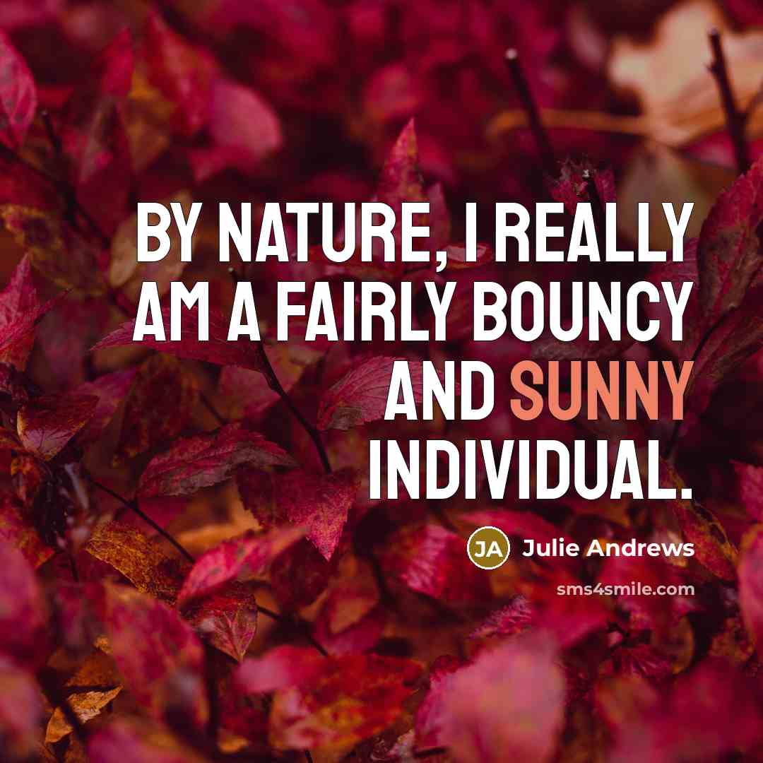 “By nature, I really am a fairly bouncy and sunny…” quote by Julie Andrews