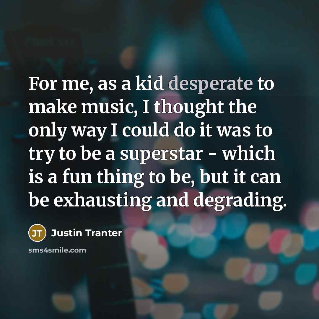 “For me, as a kid desperate to make music, I…” quote by Justin Tranter