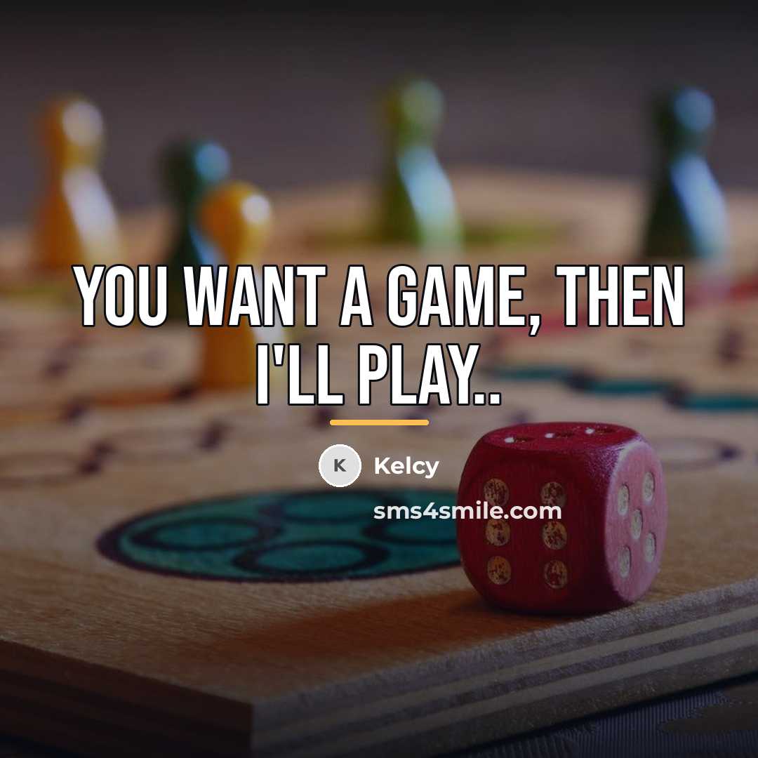 “You want a GAME, then I'll play..…” quote by Kelcy