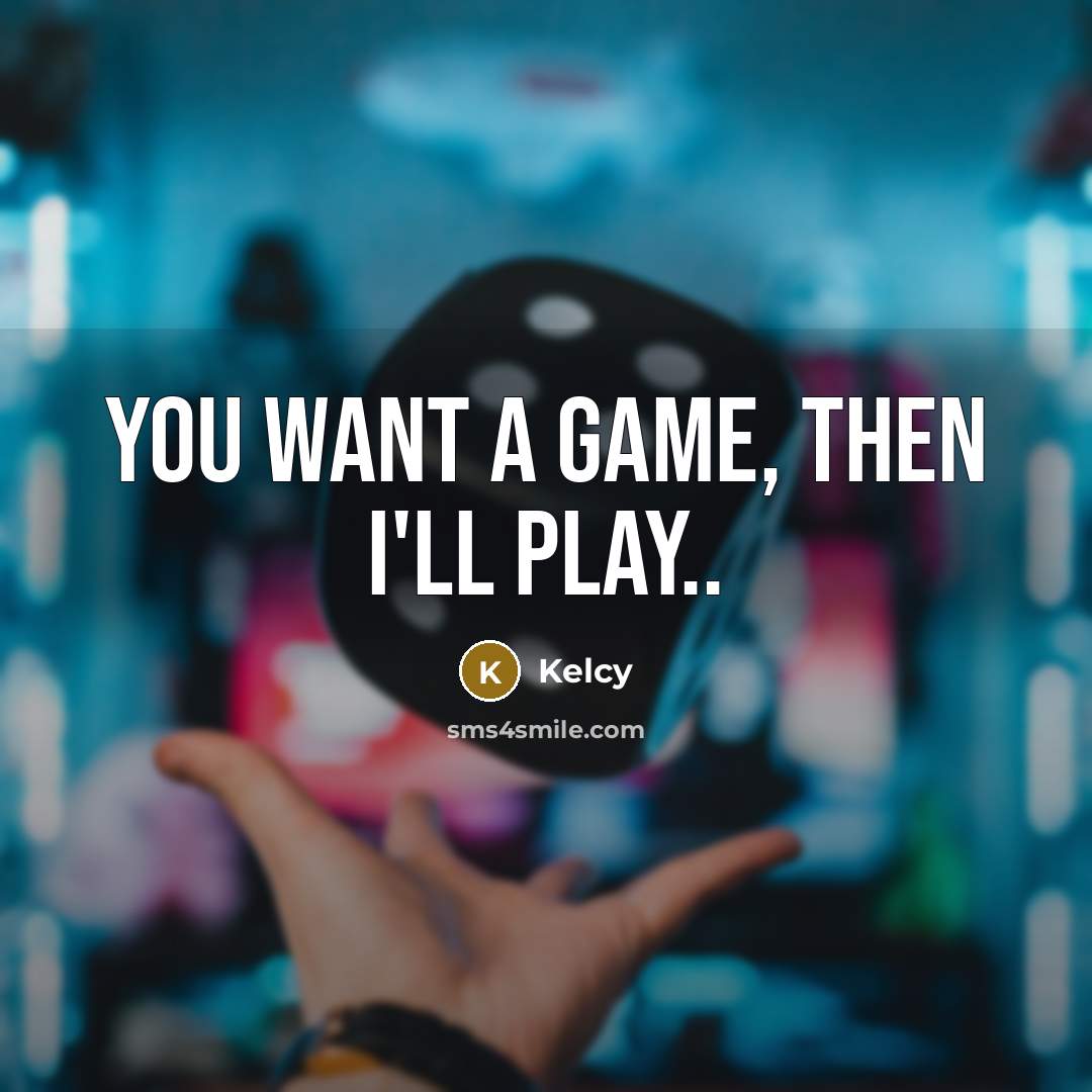 “You want a GAME, then I'll play..” quote by Kelcy