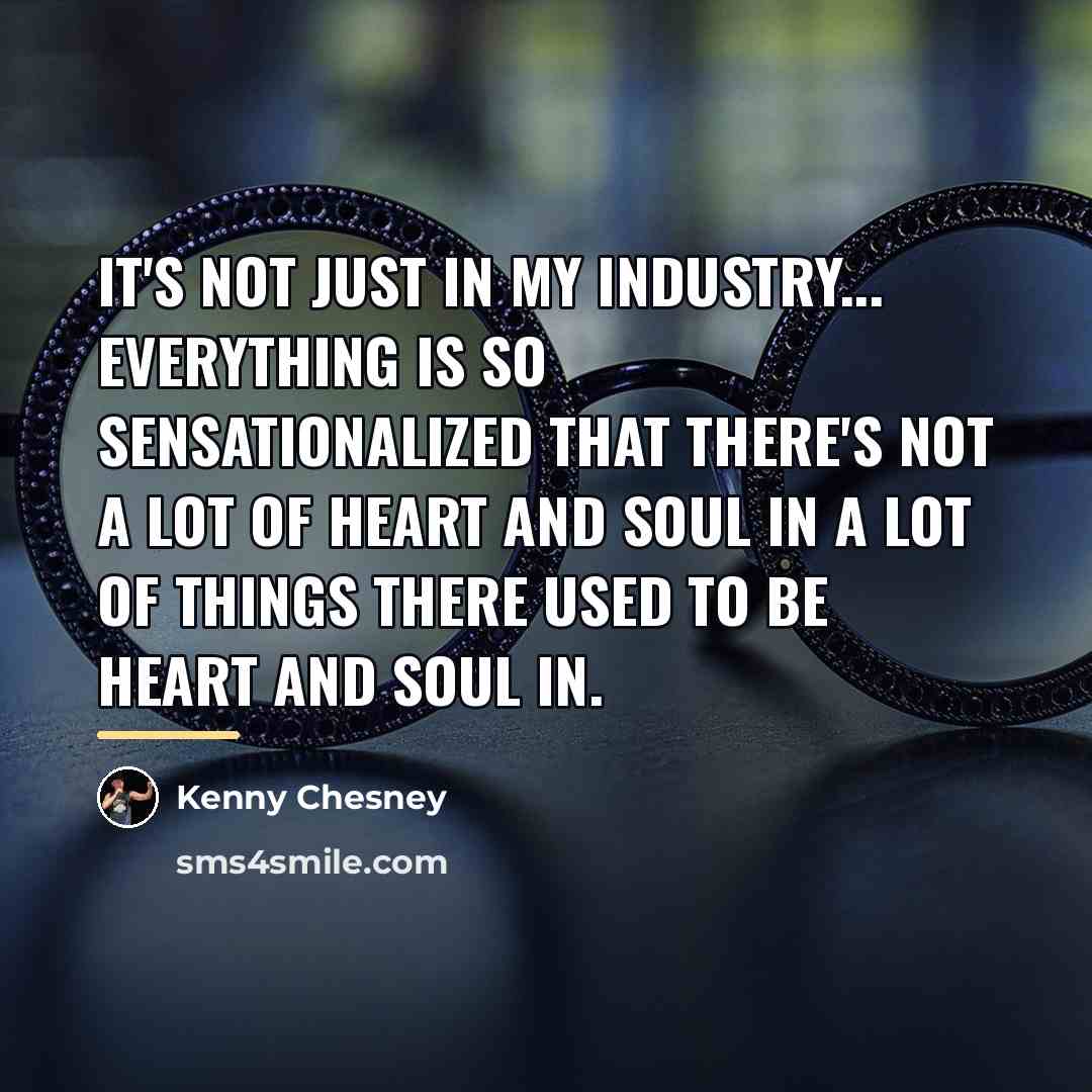 “It's not just in my industry... everything is so sensationalized…” quote by Kenny Chesney