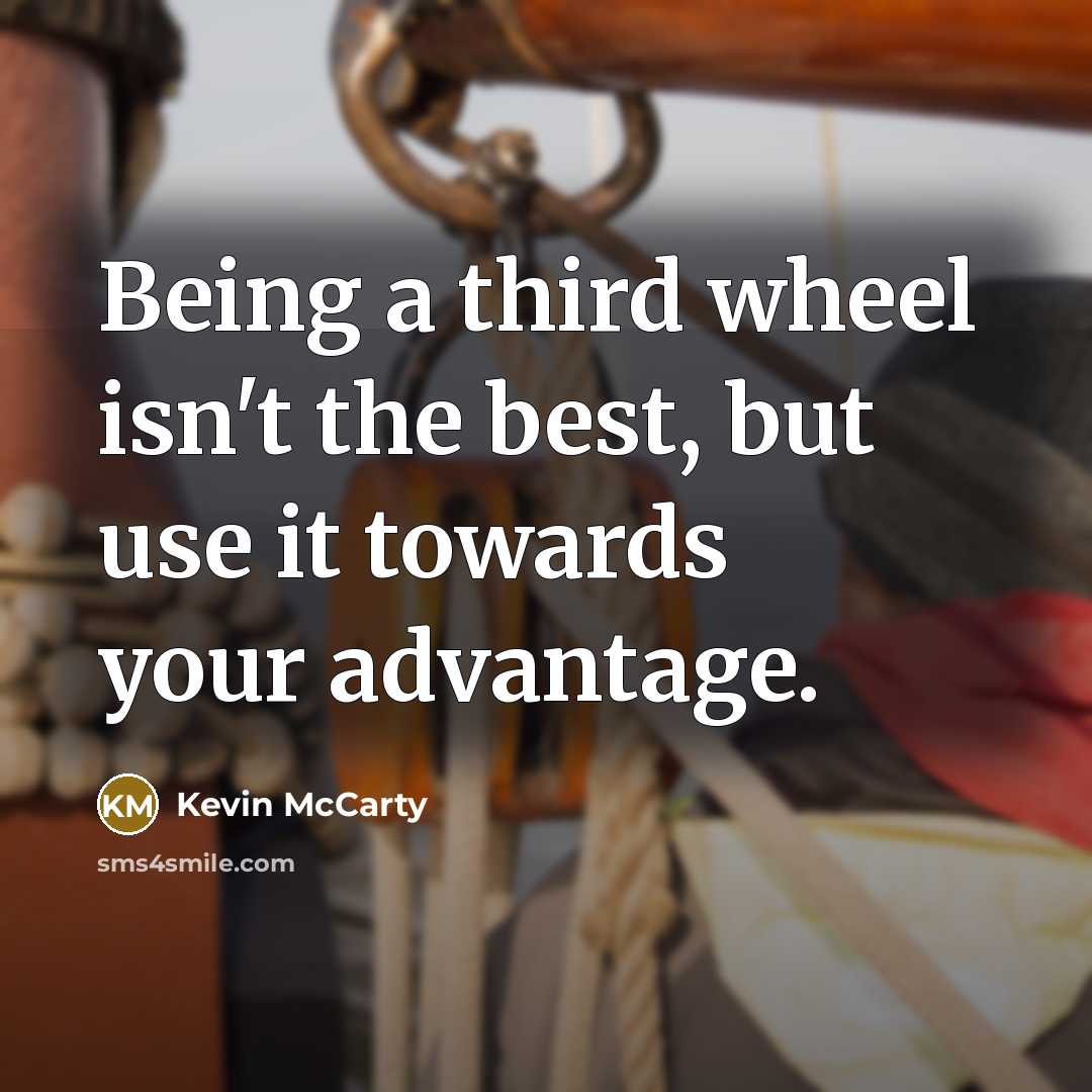 “Being a third wheel isn't the best, but use it…” quote by Kevin McCarty