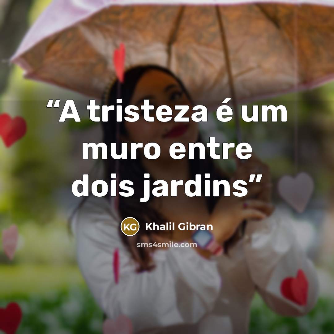 “A tristeza é um muro entre dois jardins” quote by Khalil Gibran