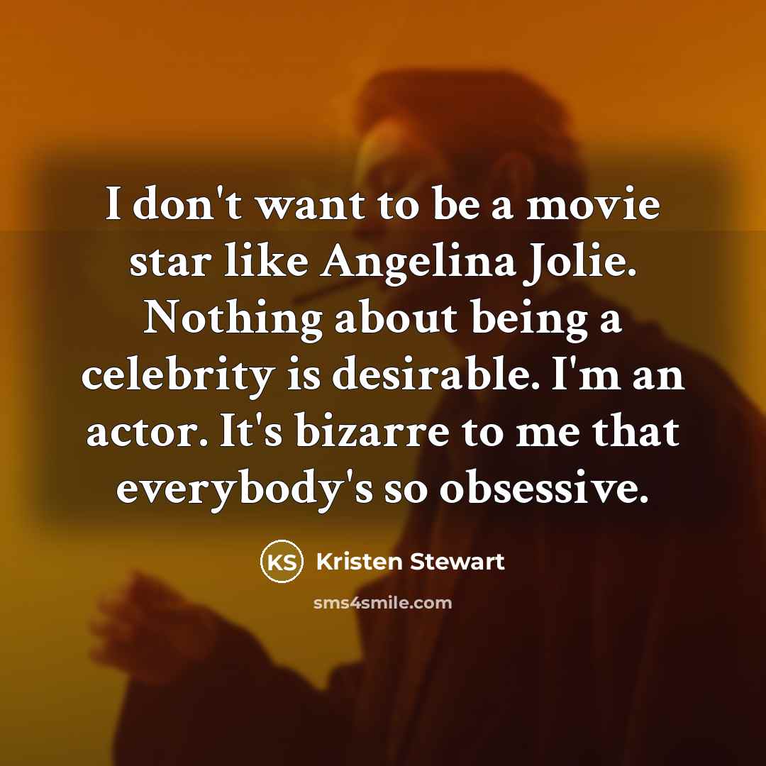“I don't want to be a movie star like Angelina…” quote by Kristen Stewart
