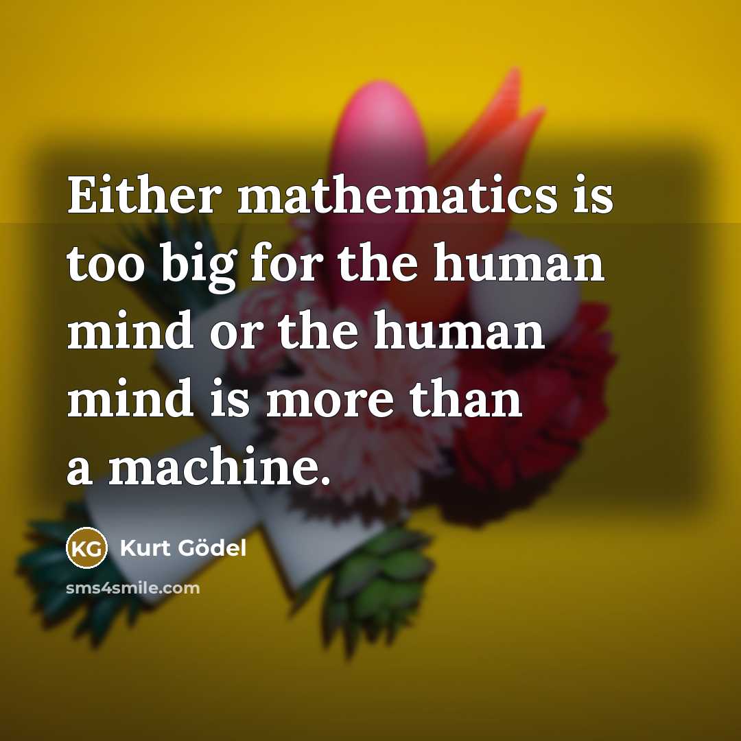 “Either mathematics is too big for the human mind or…” quote by Kurt Gödel