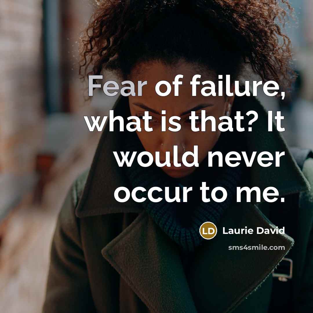 “Fear of failure, what is that? It would never occur…” quote by Laurie David