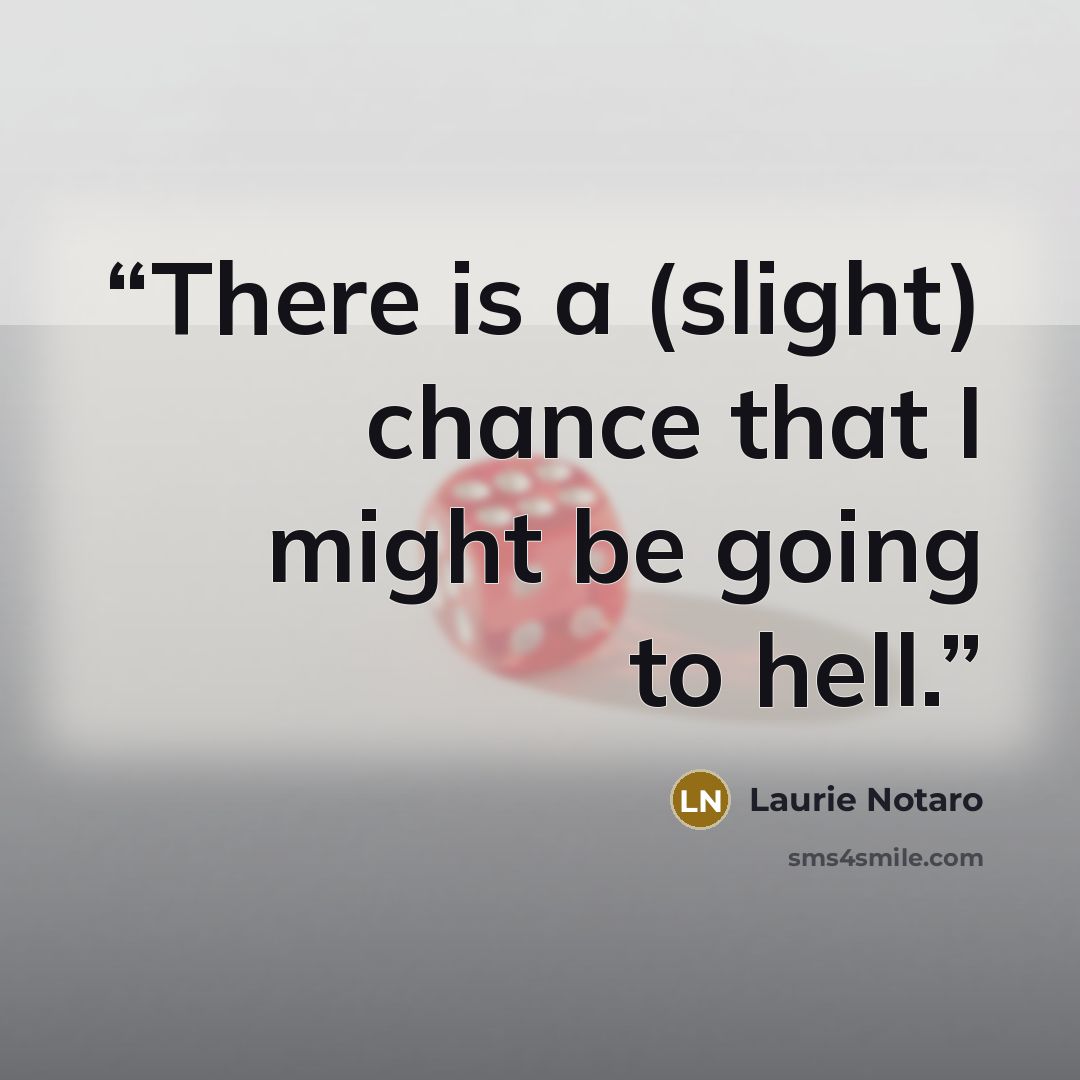 “There is a (slight) chance that I might be going to hell.” quote by Laurie Notaro