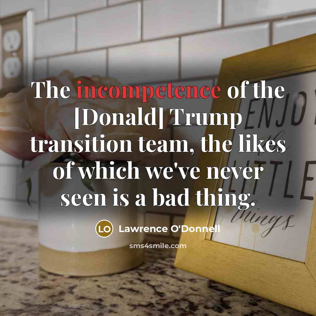 “The incompetence of the [Donald] Trump transition team, the likes…” quote by Lawrence O'Donnell