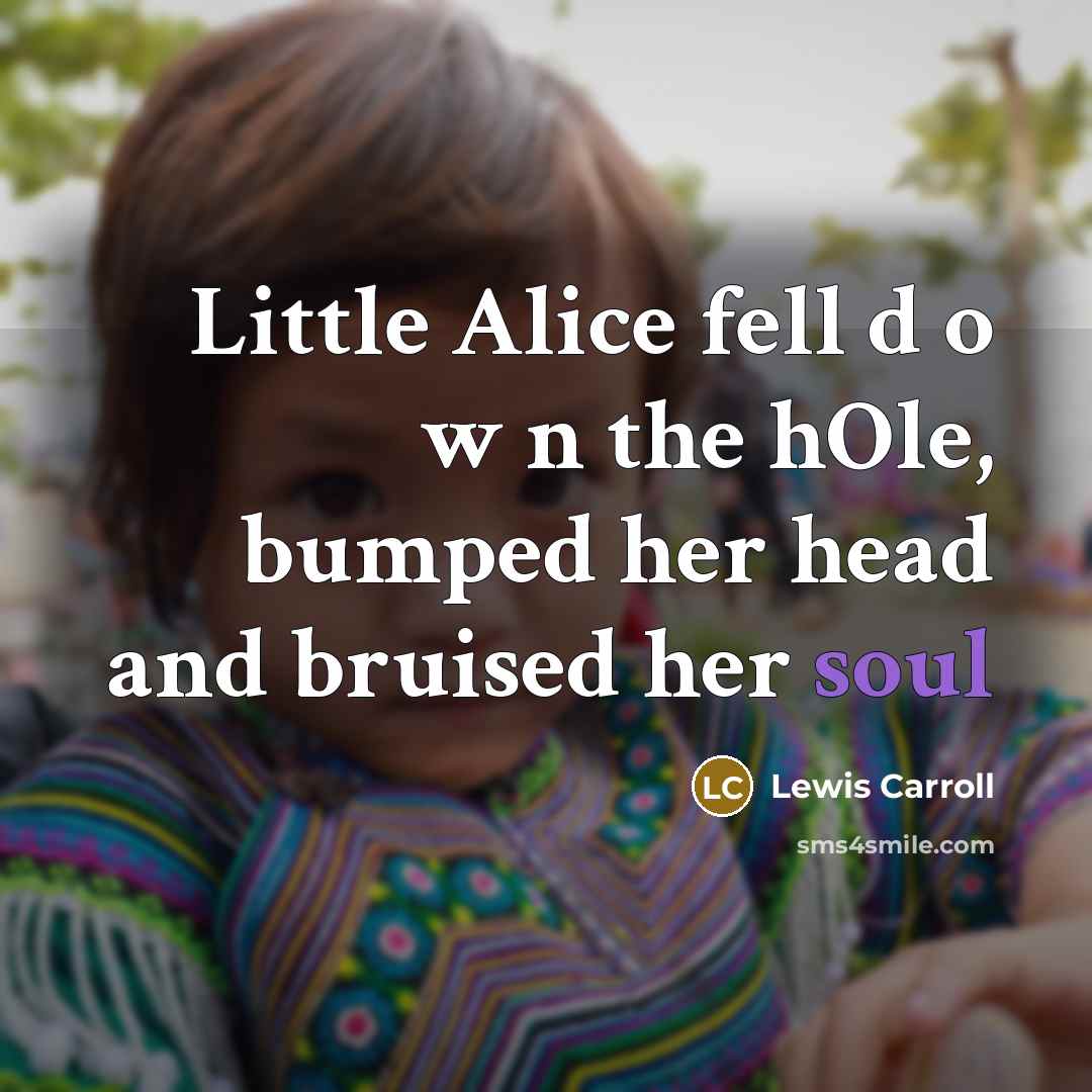 “Little Alice fell d o w n the hOle, bumped…” quote by Lewis Carroll