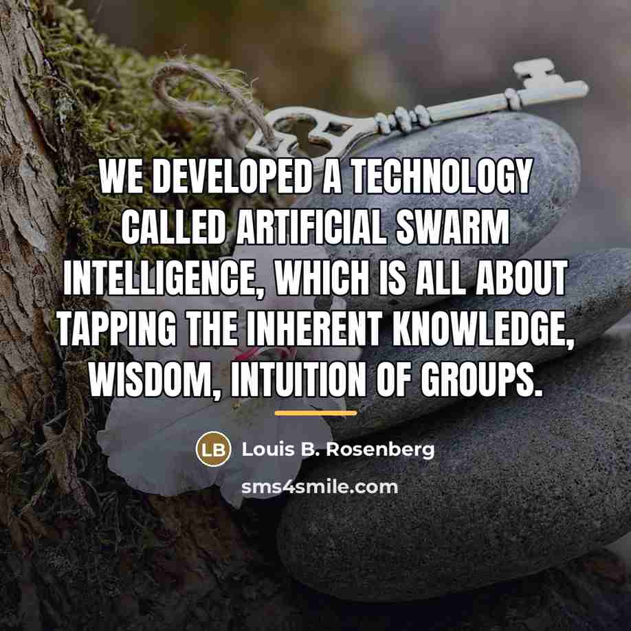 “We developed a technology called artificial swarm intelligence, which is…” quote by Louis B. Rosenberg