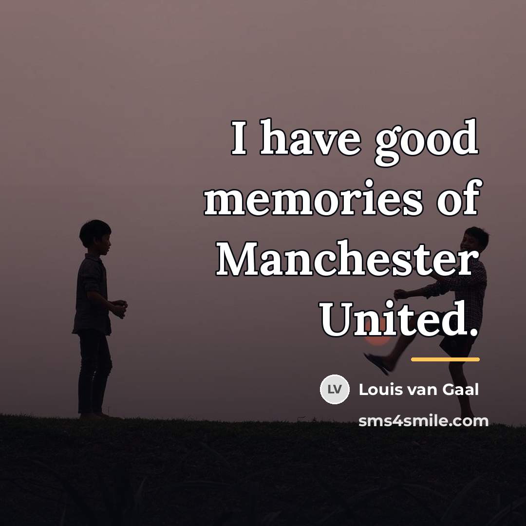 “I have good memories of Manchester United.…” quote by Louis van Gaal