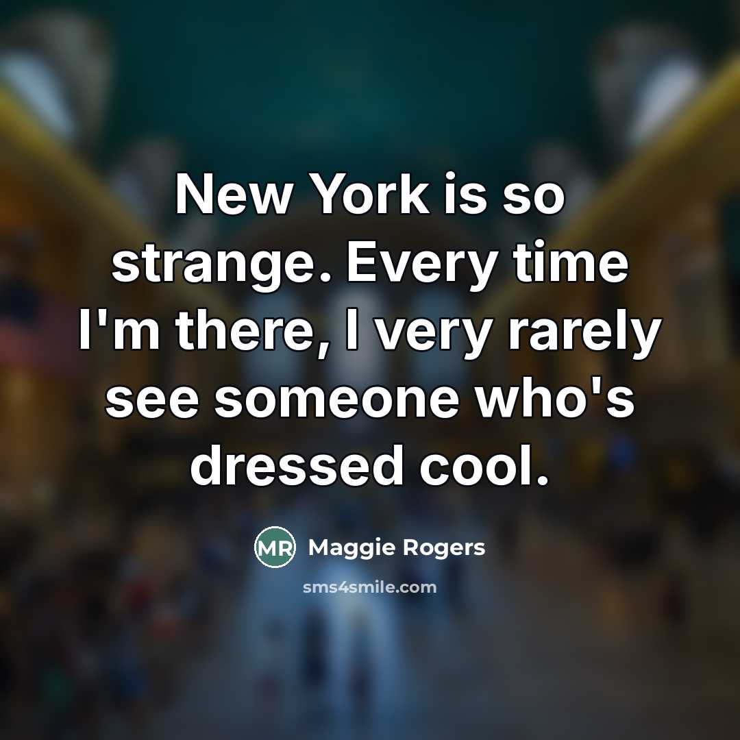 “New York is so strange. Every time I'm there, I…” quote by Maggie Rogers