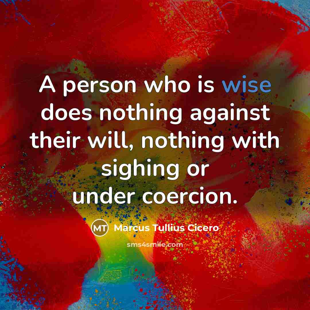 “A person who is wise does nothing against their will,…” quote by Marcus Tullius Cicero
