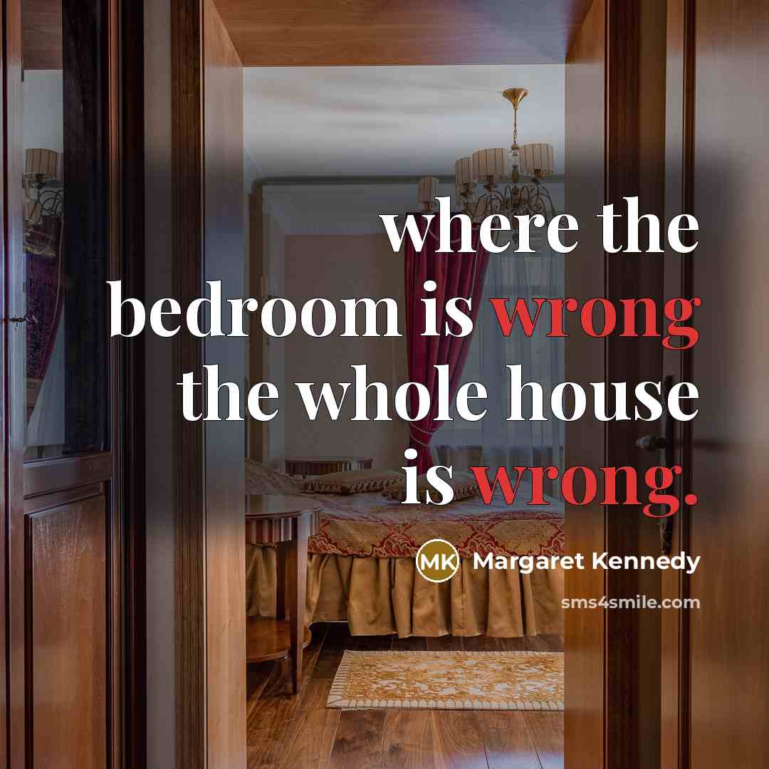 “where the bedroom is wrong the whole house is wrong.…” quote by Margaret Kennedy