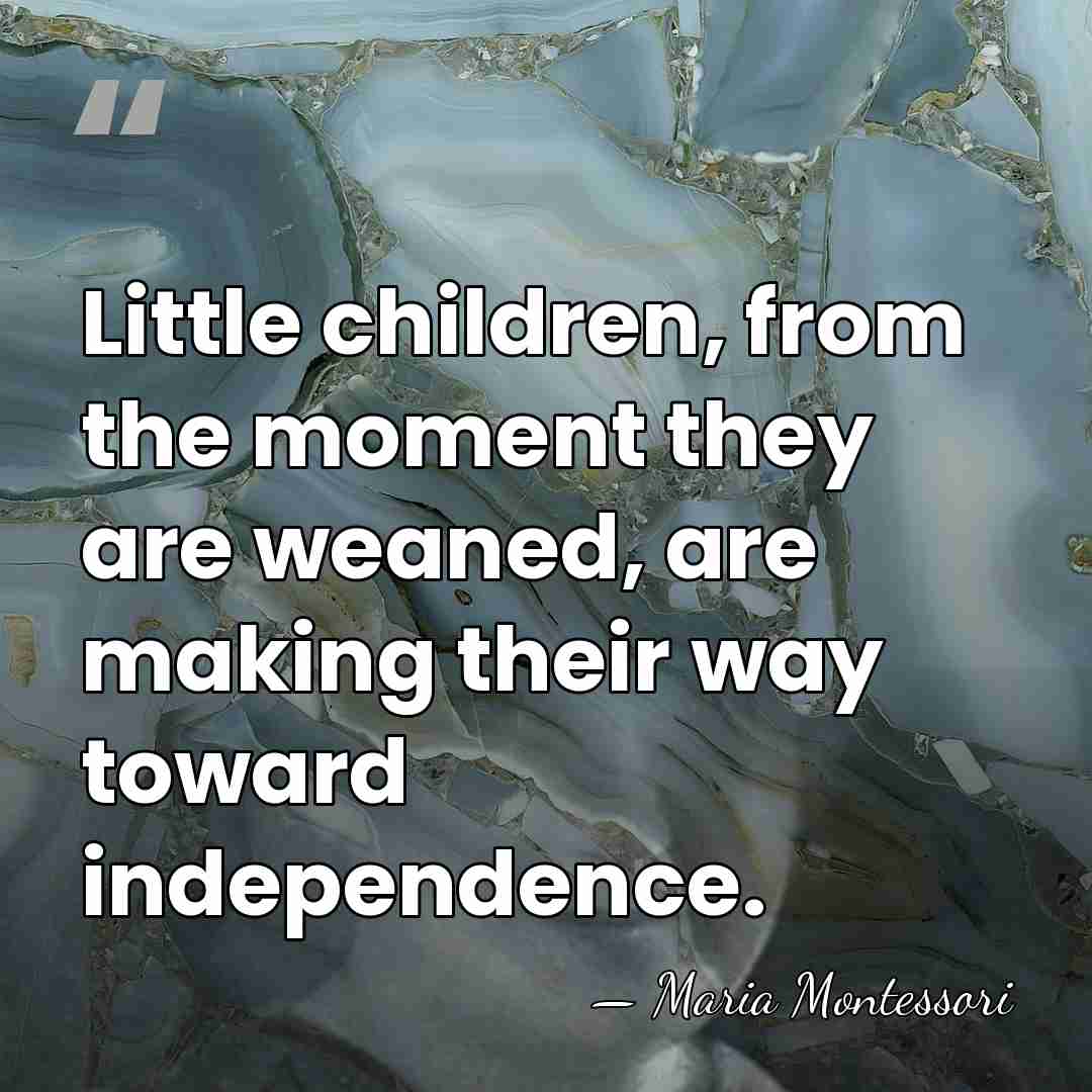 Little children, from the moment they are weaned, are making their way toward&hellip; - Maria Montessori